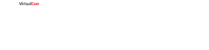 VirtualGun ofrece una serie de ejercicios diseñados mejorar técnicas de tiro y entretenimiento. Utiliza réplicas de armas para una manejo de lo más realista posible. Sistema informático de alta calidad, orientado a entornos gráficos 3D y gamming, donde garantiza un funcionamiento del simulador ágil y sin problemas. Conjunto de lentes y sensores de última generación para que la precisión y la calidad del tiro sea totalmente realista.